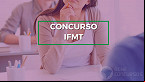 Concurso IFMT 2023 para Técnicos istrativos é aberto
